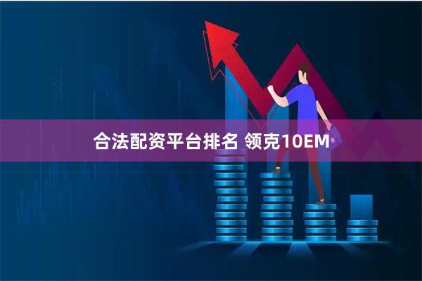 合法配资平台排名 领克10EM